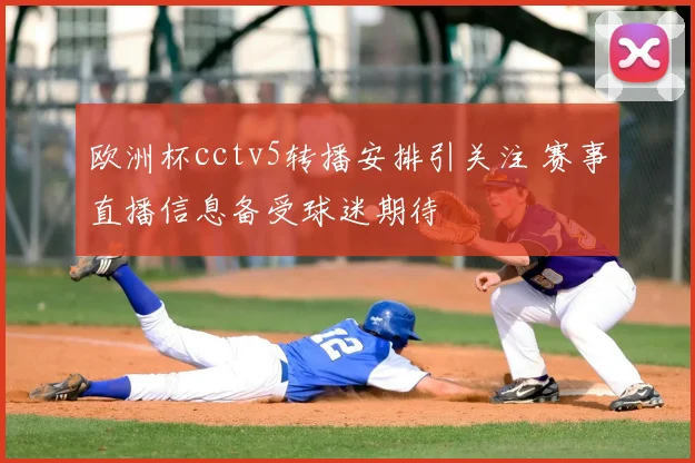 欧洲杯cctv5转播安排引关注 赛事直播信息备受球迷期待