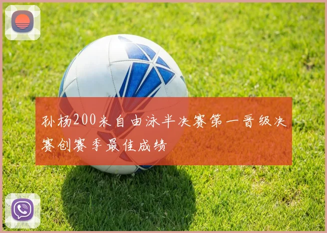 孙杨200米自由泳半决赛第一晋级决赛创赛季最佳成绩