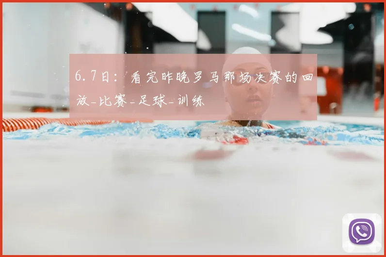6.7日:看完昨晚罗马那场决赛的回放_比赛_足球_训练