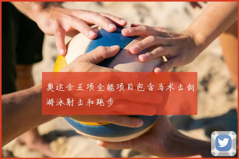 奥运会五项全能项目包含马术击剑游泳射击和跑步