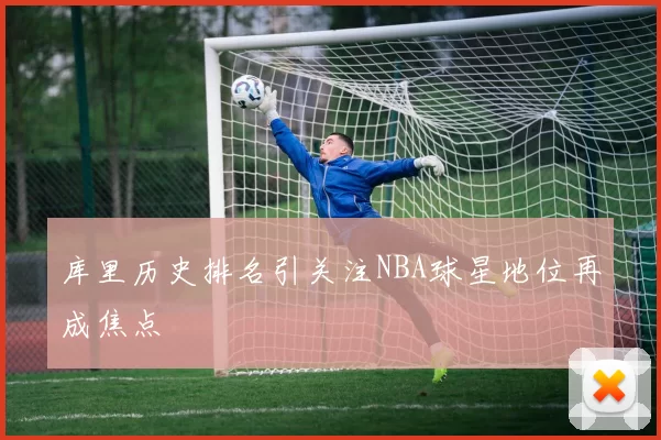 库里历史排名引关注NBA球星地位再成焦点