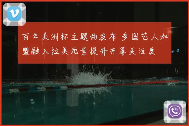 百年美洲杯主题曲发布 多国艺人加盟融入拉美元素提升开幕关注度