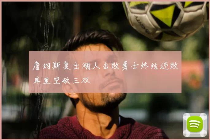 詹姆斯复出湖人击败勇士终结连败库里空砍三双