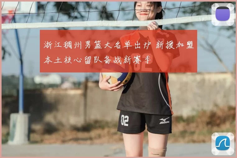浙江稠州男篮大名单出炉 新援加盟本土核心留队备战新赛季