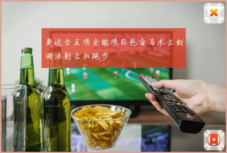 奥运会五项全能项目包含马术击剑游泳射击和跑步
