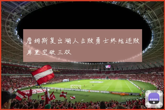 詹姆斯复出湖人击败勇士终结连败库里空砍三双
