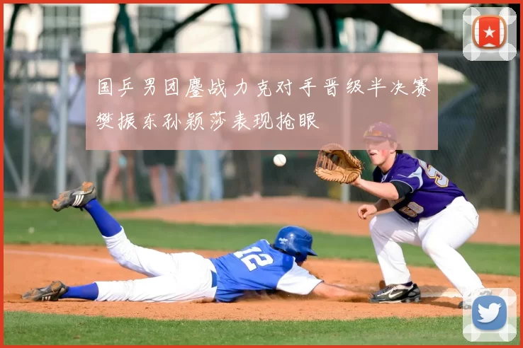 国乒男团鏖战力克对手晋级半决赛樊振东孙颖莎表现抢眼